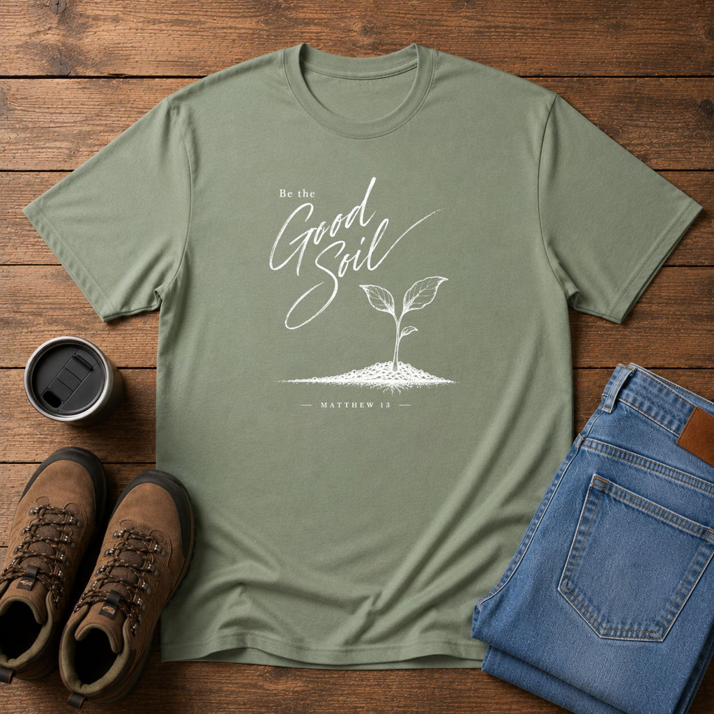 Be the Good Soil | Matthew 13 Christian T-Shirt | Faith and Homestead Tee