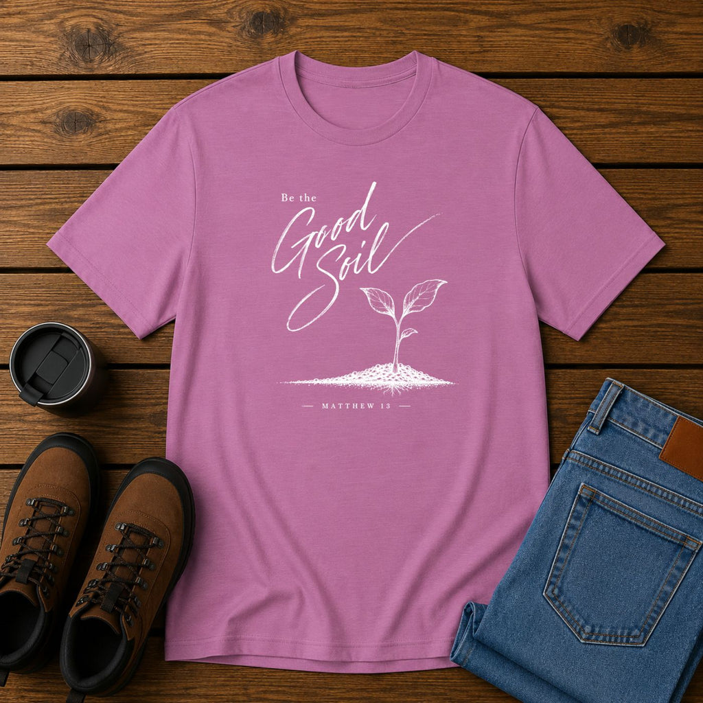 Be the Good Soil | Matthew 13 Christian T-Shirt | Faith and Homestead Tee