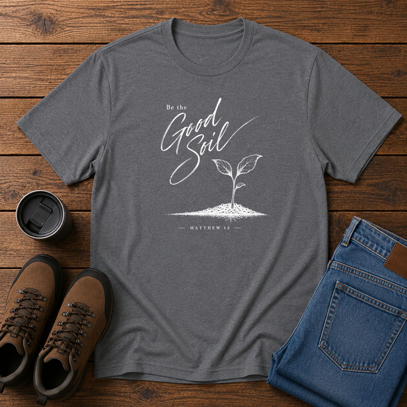 Be the Good Soil | Matthew 13 Christian T-Shirt | Faith and Homestead Tee