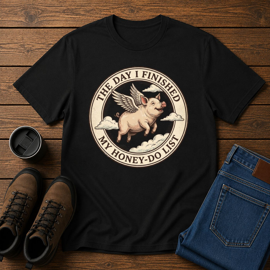 The Day I Finished My Honey-Do List | When Pigs Fly Men’s T-Shirt | Funny Husband Tee