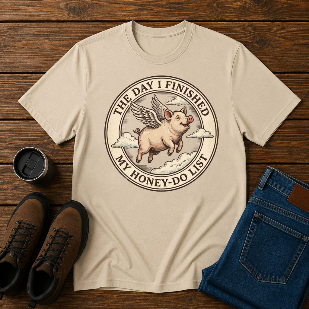 The Day I Finished My Honey-Do List | When Pigs Fly Men’s T-Shirt | Funny Husband Tee