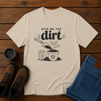 Give Me the Dirt | Gardening T-Shirt | Garden Lover Tee