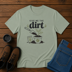 Give Me the Dirt | Gardening T-Shirt | Garden Lover Tee