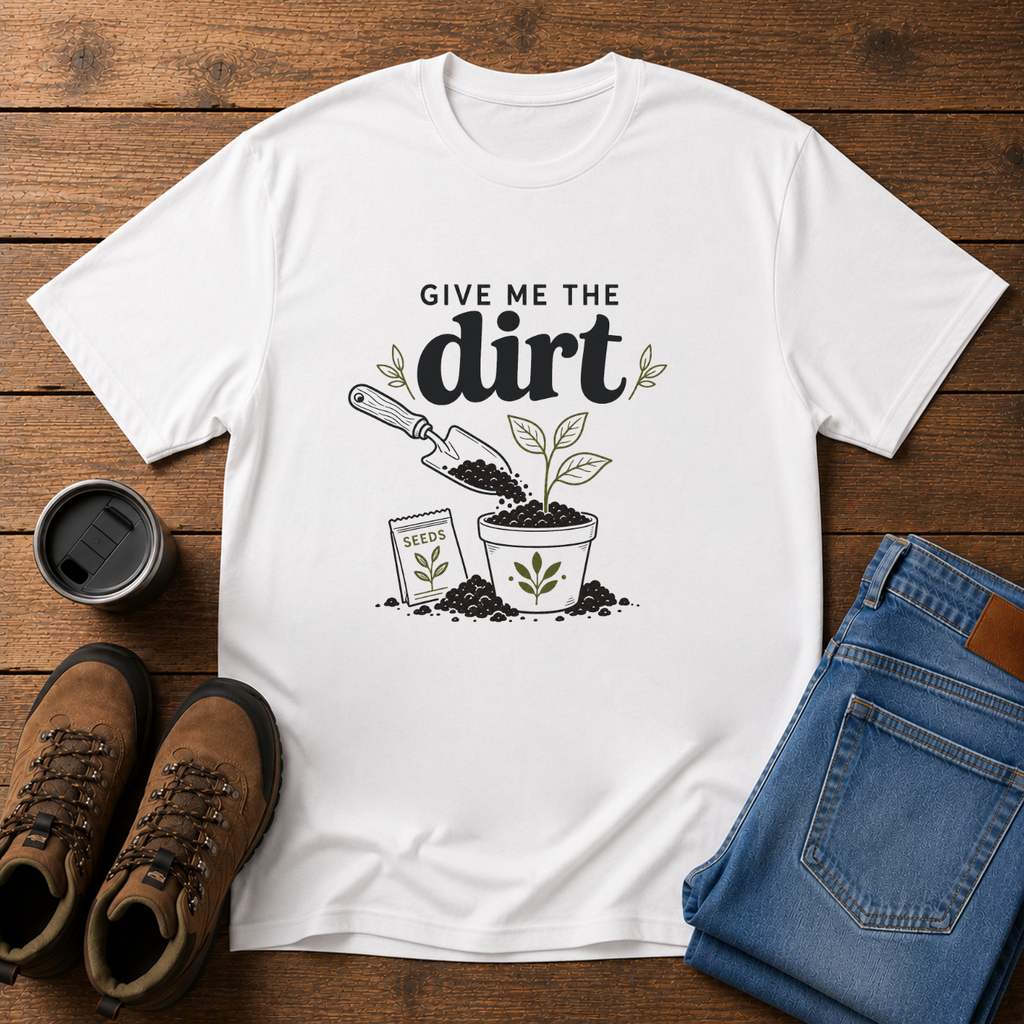 Give Me the Dirt | Gardening T-Shirt | Garden Lover Tee