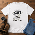 Give Me the Dirt | Gardening T-Shirt | Garden Lover Tee